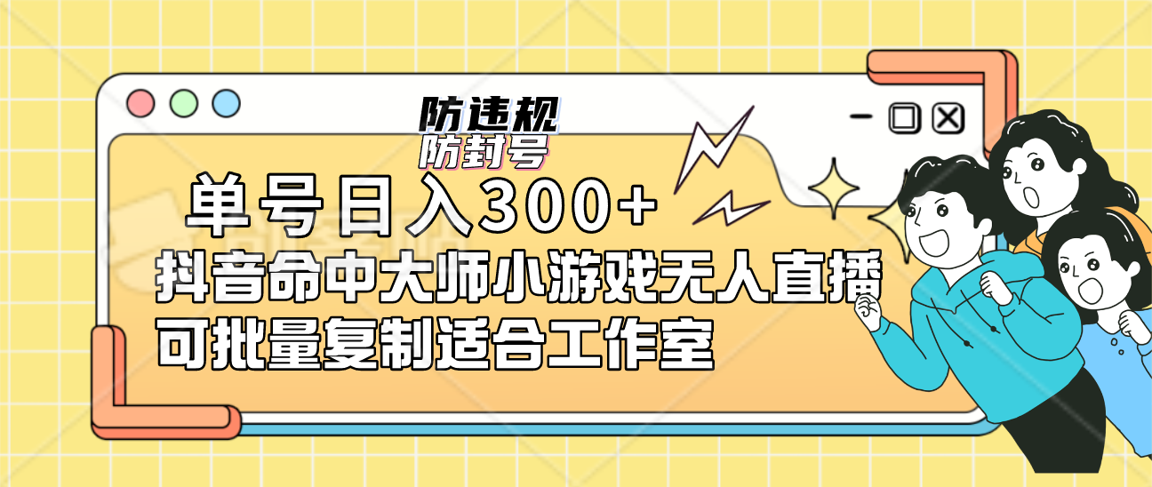 单号日入300 抖音命中大师小游戏无人直播可批量复制适合工作室-文言网创