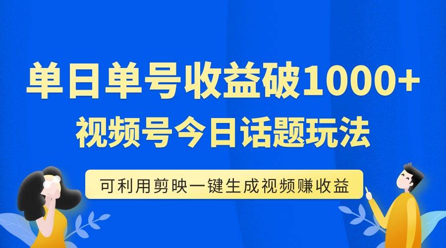 单号单日收益1000 ，视频号今日话题玩法，可利用剪映一键生成视频-文言网创