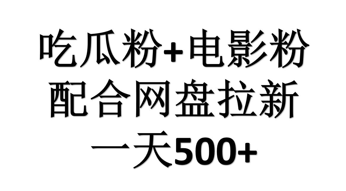 吃瓜粉+电影粉+网盘拉新=日赚500，傻瓜式操作，新手小白2天赚2700-文言网创