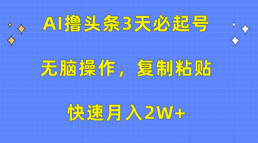 AI撸头条3天必起号，无脑操作3分钟1条，复制粘贴保守月入2W+-文言网创