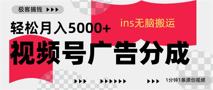 视频号广告分成，ins无脑搬运，1分钟1条原创视频，轻松月入5000+-文言网创