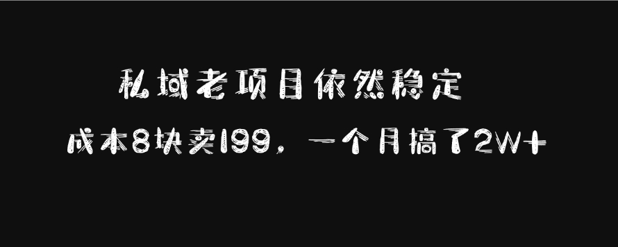 私域老项目依然稳定，成本8块卖199，一个月搞了2W+-文言网创