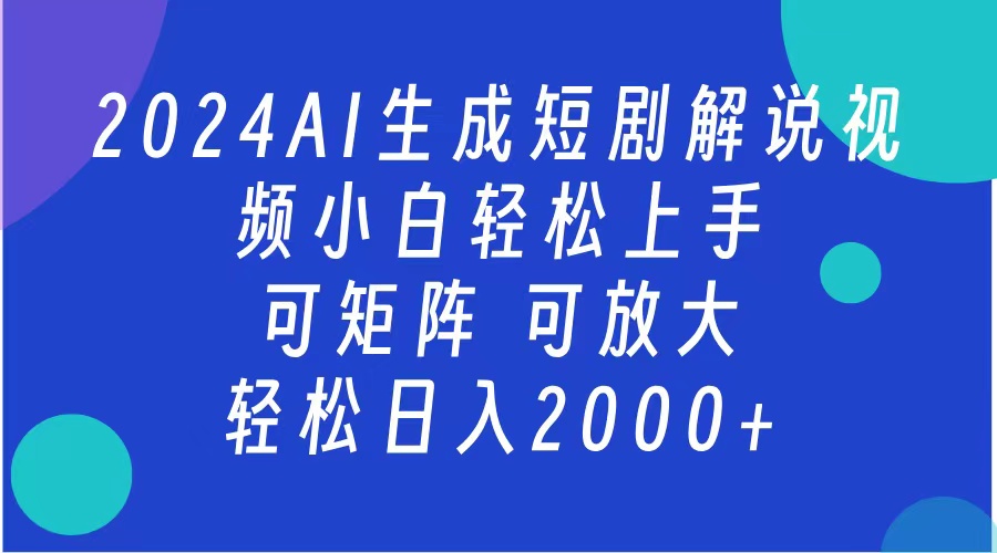 AI生成短剧解说视频 2024最新蓝海项目 小白轻松上手 日入2000+-文言网创