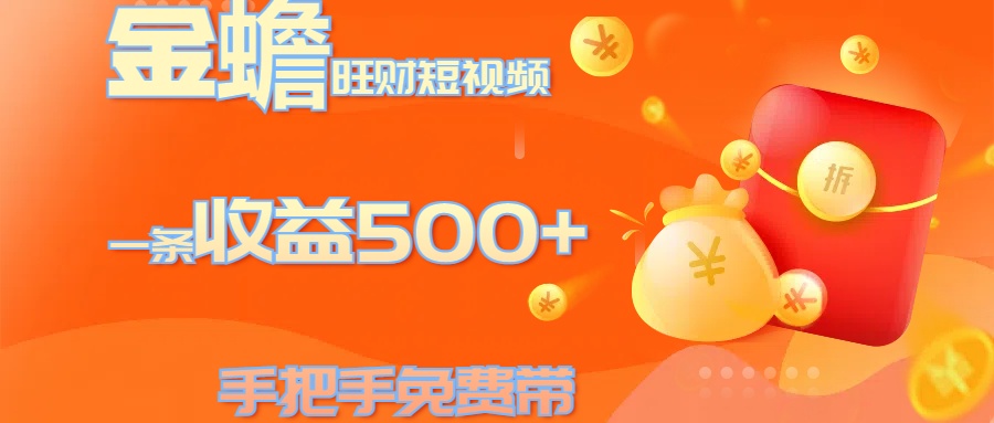 金蟾旺财短视频玩法 一条收益500+ 手把手免费带 当天可上手-文言网创