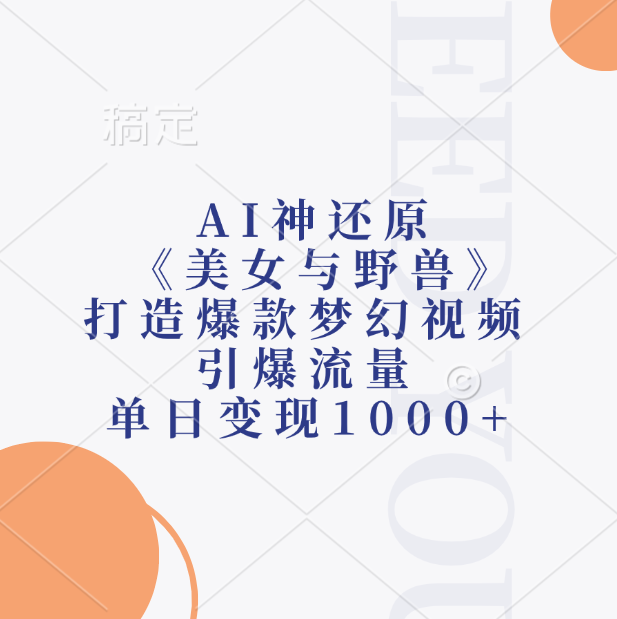 AI神还原《美女与野兽》，打造爆款梦幻视频，引爆流量，单日变现1000+-文言网创