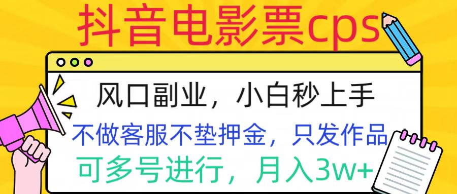 抖音电影票cps，风口副业，不需做客服垫押金，操作简单，月入3w+-文言网创