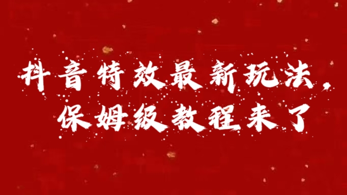 外面卖1980的项目，抖音特效最新玩法，保姆级教程，今天他来了-文言网创