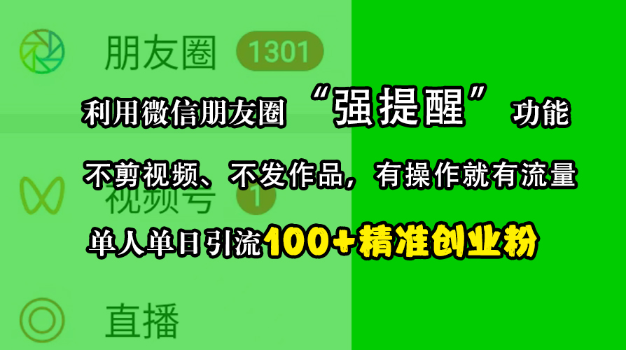 利用微信朋友圈“强提醒”功能，引流精准创业粉，不剪视频、不发作品，有操作就有流量，单人单日引流100+创业粉-文言网创