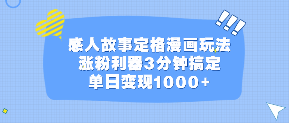 感人故事定格漫画玩法，涨粉利器3分钟搞定，单日变现1000+-文言网创