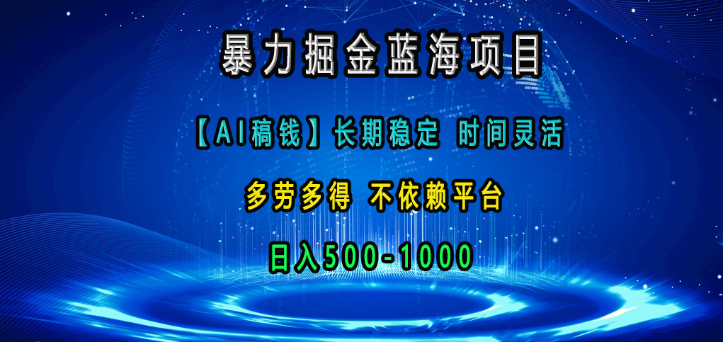 暴力掘金蓝海项目，【AI稿钱】长期稳定，时间灵活，多劳多得，不依赖平台，日入500-1000-文言网创