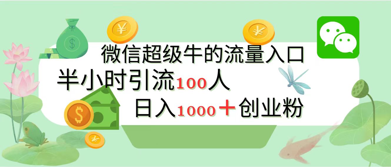 新的引流变现阵地，微信超级牛的流量入口，半小时引流100人，日入1000+创业粉-文言网创