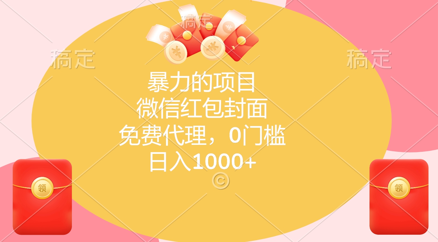 暴力的项目，微信红包封面，免费代理，0门槛，日入1000+-文言网创