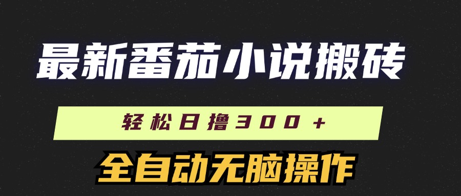 最新番茄小说搬砖，日撸300＋！全自动操作，可矩阵放大！-文言网创