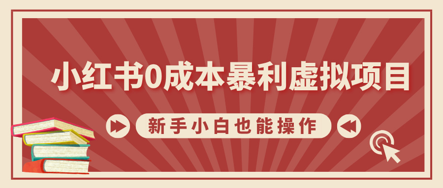 小红书0成本暴利虚拟项目，新手小白也能操作，轻松实现月入过万-文言网创