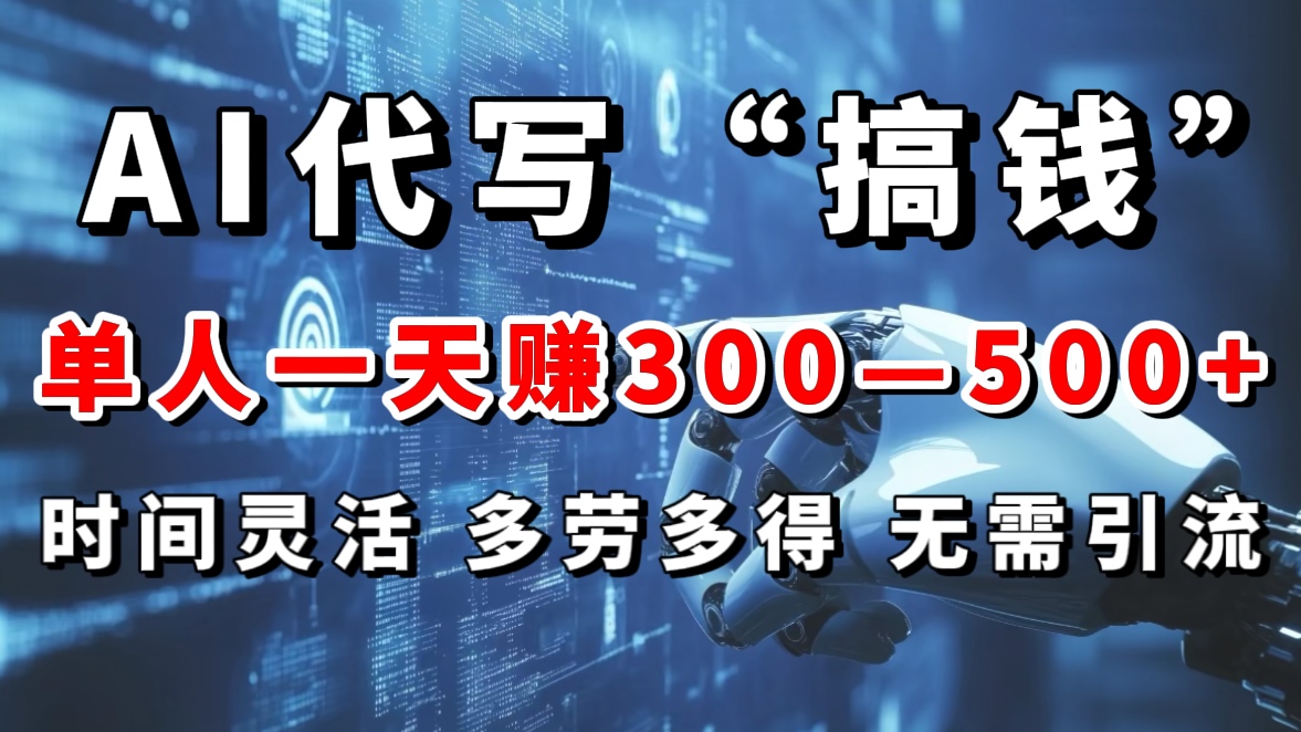 AI代写“搞钱”每天2-3小时，无需引流，轻松日入300-500＋-文言网创