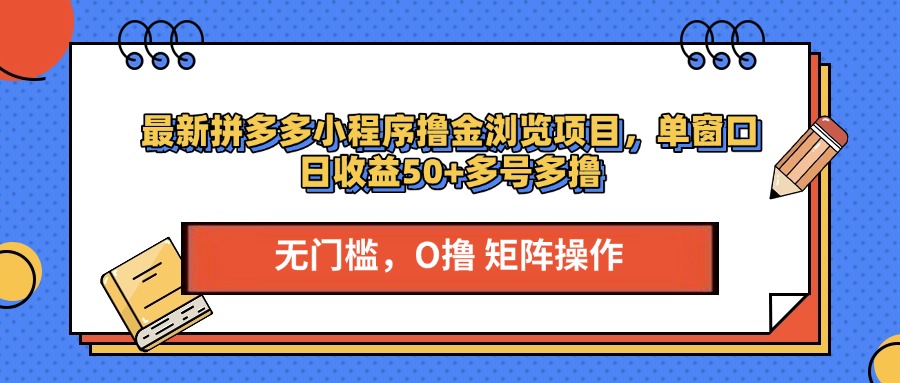 最新拼多多小程序撸金浏览项目，单窗口日收益50+多号多撸-文言网创