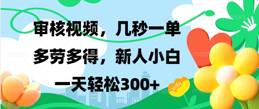 审核视频，几秒一单，多劳多得，新人小白一天轻松300+-文言网创