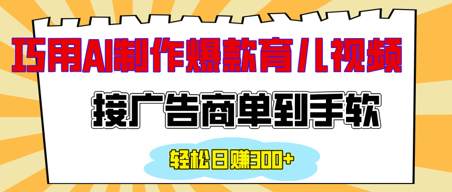 用AI制作情感育儿爆款视频，接广告商单到手软，日入300+-文言网创