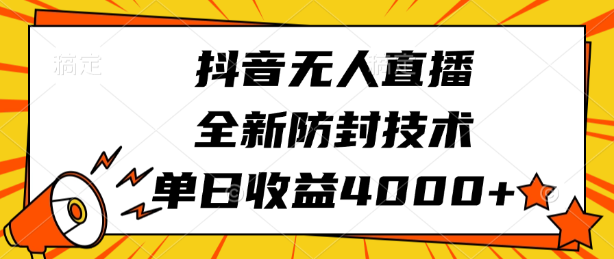 抖音无人直播，全新防封技术，单日收益4000+-文言网创