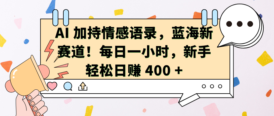 AI加持情感语录，蓝海新赛道！每日一小时，新手轻松日赚 400 +-文言网创