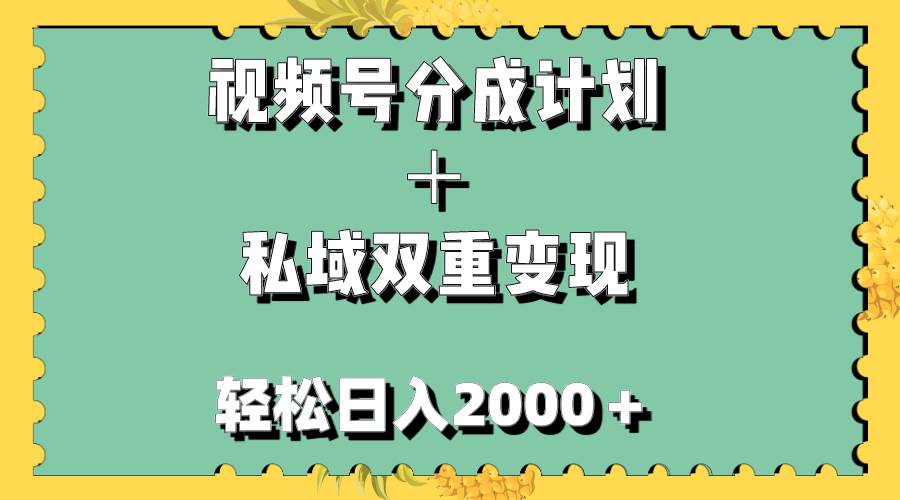 视频号分成计划＋私域双重变现，轻松日入1000＋，无任何门槛，小白轻松上手-文言网创