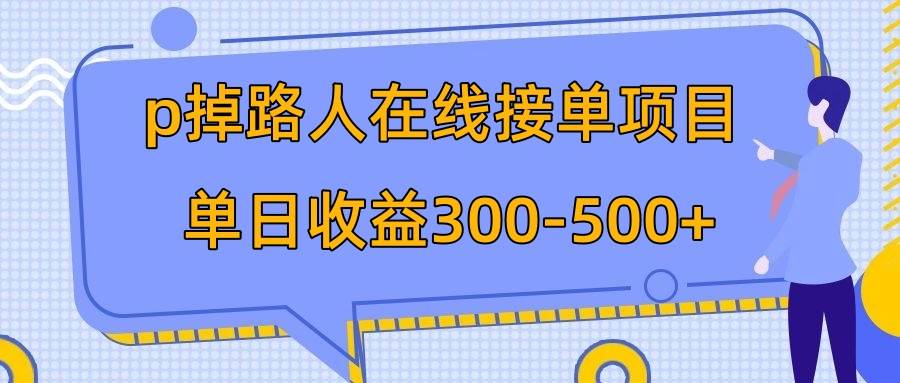 p掉路人项目  日入300-500在线接单 外面收费1980【揭秘】-文言网创