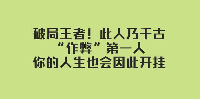 某付费文章：破局王者！此人乃千古“作弊”第一人，你的人生也会因此开挂-文言网创