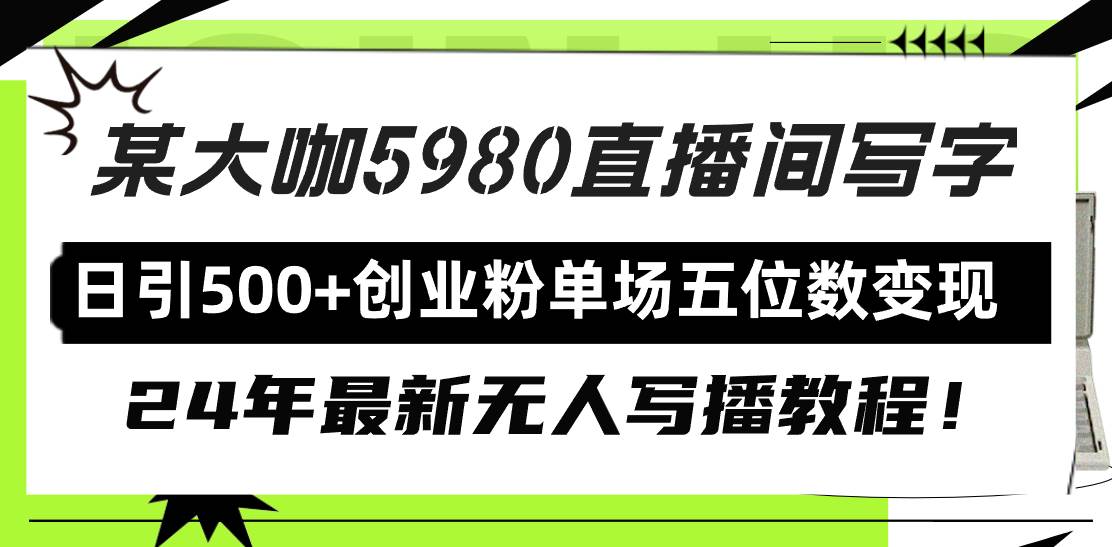 直播间写写字日引500+创业粉，24年最新无人写播教程！单场五位数变现-文言网创