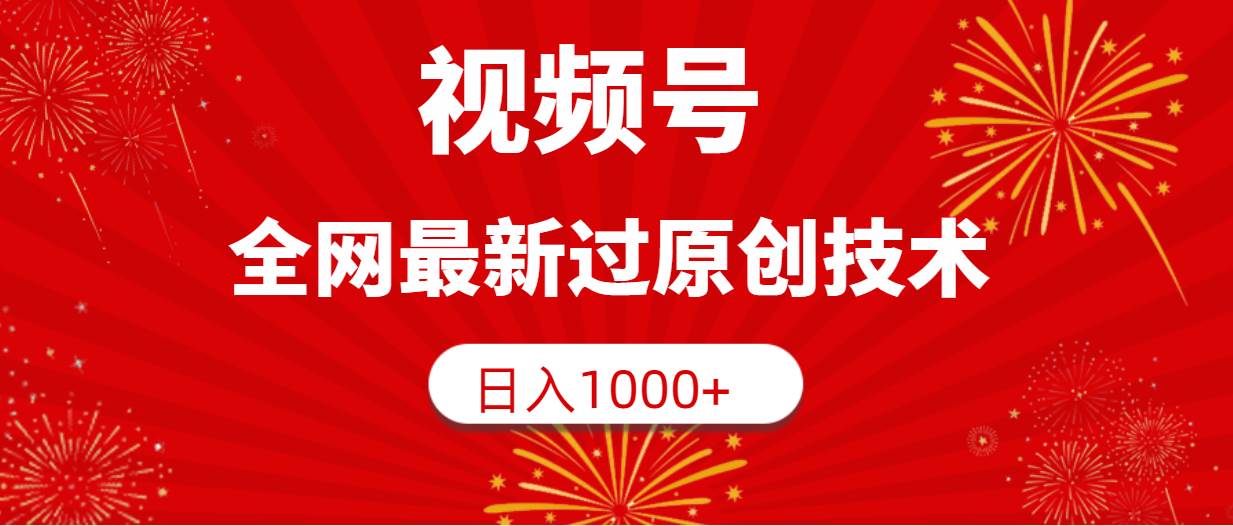 视频号，全网最新过原创技术，日入1000+-文言网创