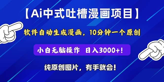 Ai中式吐槽漫画项目，软件自动生成漫画，10分钟一个原创，小白日入3000+-文言网创